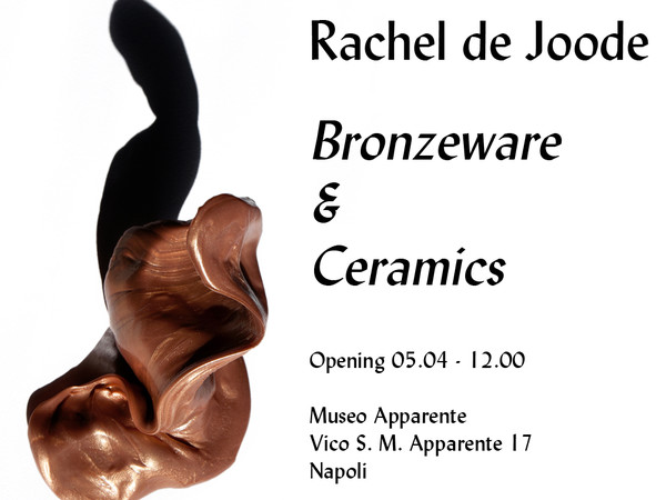 Rachel De Joode. Bronzi e Ceramiche, Museo Apparente, Napoli