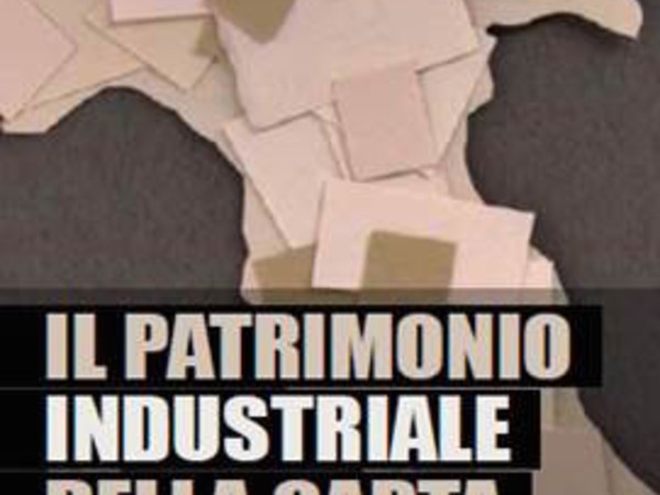 Il patrimonio industriale della carta in Italia. La storia, i siti, la valorizzazione