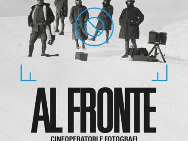 Al fronte. Cineoperatori e fotografi raccontano la Grande Guerra, Museo Nazionale del Cinema, Torino