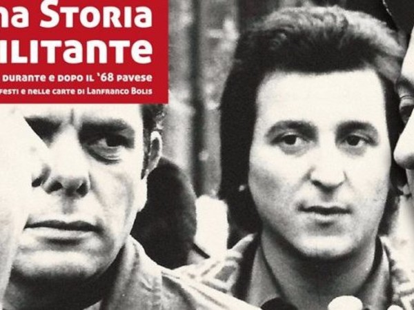 Una Storia Militante. Prima, durante e dopo il '68 pavese nei manifesti e nelle carte di Lanfranco Bolis