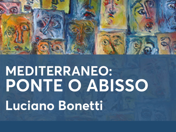 Luciano Bonetti. Mediterraneo: Ponte o Abisso