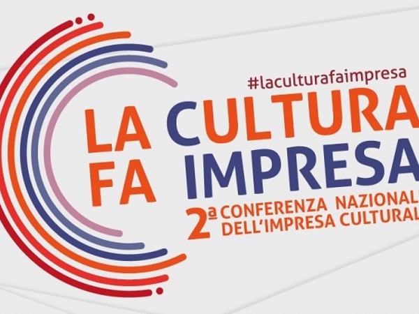 #LACULTURAFAIMPRESA - 2a Conferenza Nazionale dell’Impresa Culturale