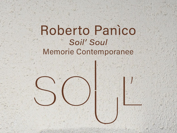 Roberto Panico. Soil’ Soul. Memorie Contemporanee, Galleria La Nuvola, Roma