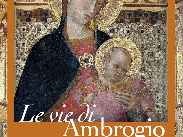 Le vie di Ambrogio. Ambrogio Lorenzetti e l’arte sacra lungo le vie commerciali della Maremma senese