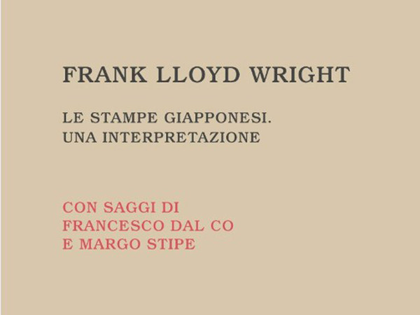 Frank Lloyd Wright, Le stampe giapponesi. Una interpretazione, Electa, Milano 2008