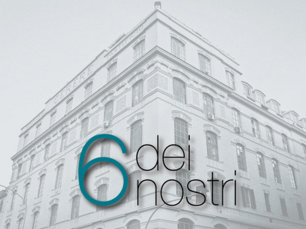 6 dei Nostri, Fondazione Pastificio Cerere, Roma