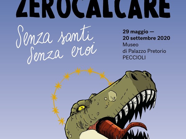 ZEROCALCARE. Senza santi, senza eroi, Museo di Palazzo Pretorio, Peccioli (PI) 