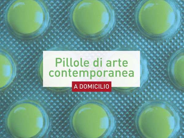 Pillole di arte contemporanea a domicilio