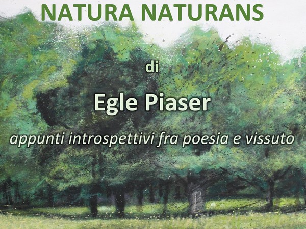 Egle Piaser. Natura naturans. Appunti introspettivi fra poesia e vissuto