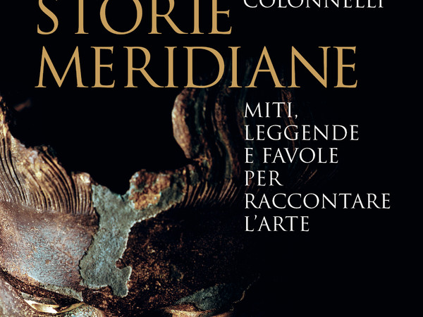 Lauretta Colonnelli, Storie meridiane. Miti, leggende e favole per raccontare l’arte 
