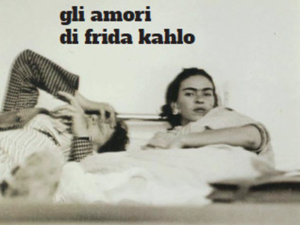 Valeria Arnaldi. Gli amori di Frida Kahlo
