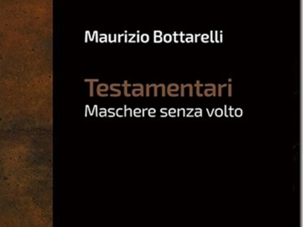 Maurizio Bottarelli. Testamentari. Maschere senza volto