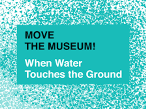 MOVE THE MUSEUM! When Water Touches the Ground