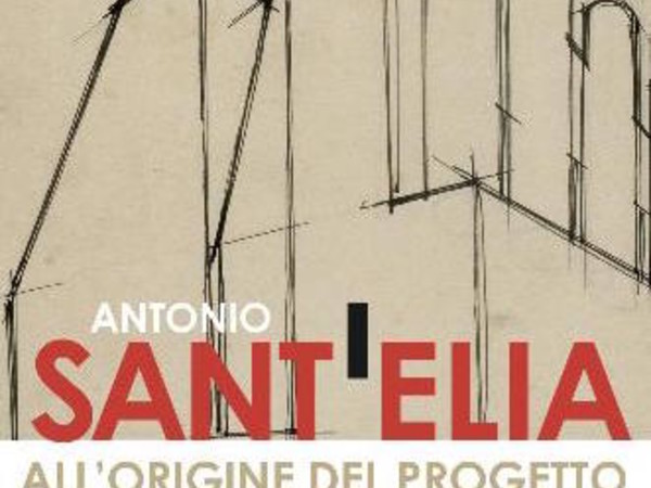 Antonio Sant'Elia (1888-1916). All'origine del progetto