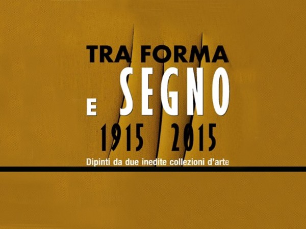 1915-2015 Tra forma e segno. Dipinti da due inedite collezioni d'arte