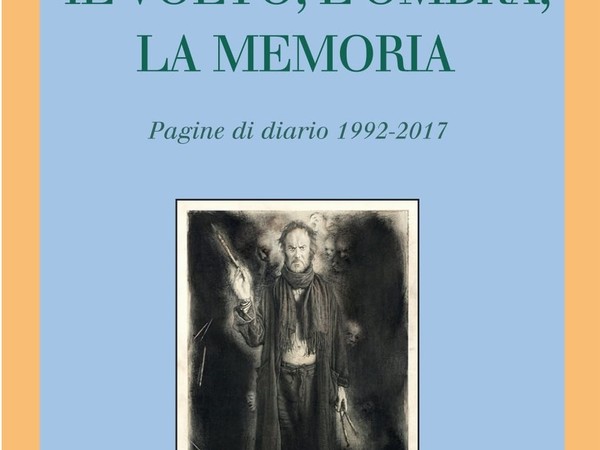 Il volto, l'ombra, la memoria. Pagine di diario 1992-2017 di Andrea Martinelli 