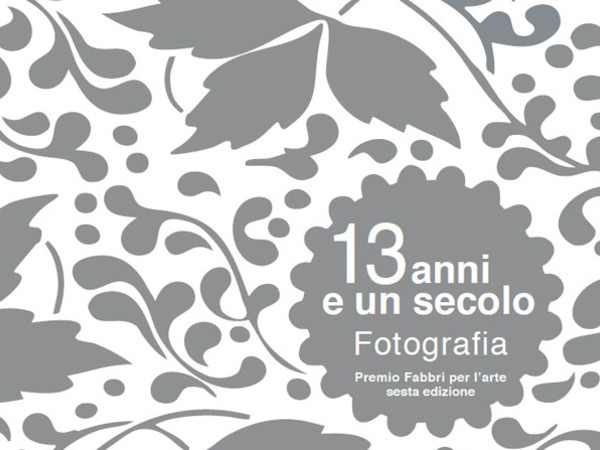 13 anni e un secolo – Fotografia. Premio Fabbri per l’arte. Sesta Edizione