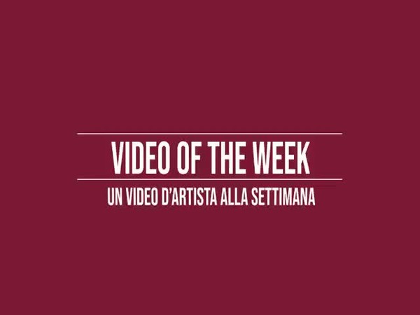 Video of the Week. Un video d’artista alla settimana, MLAC – Museo Laboratorio di Arte Contemporanea
