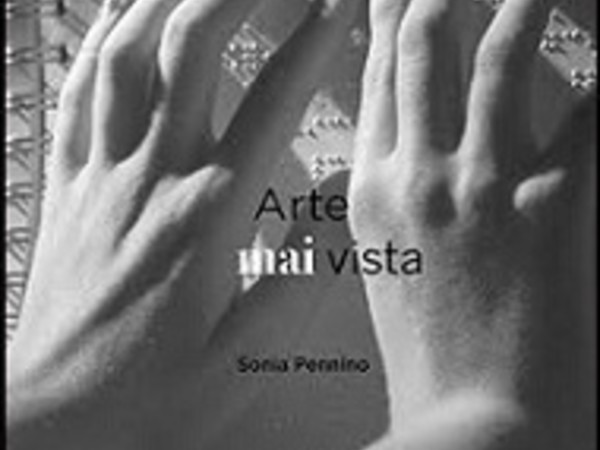 Arte mai vista - Mostra e libro di Sonia Pennino