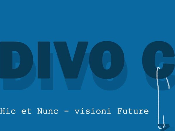 DIVO C. Hic et Nunc – visioni future