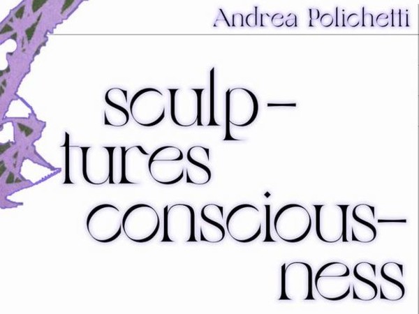 Andrea Polichetti. SCULPTURES CONSCIOUSNESS, Contemporary Cluster, Roma