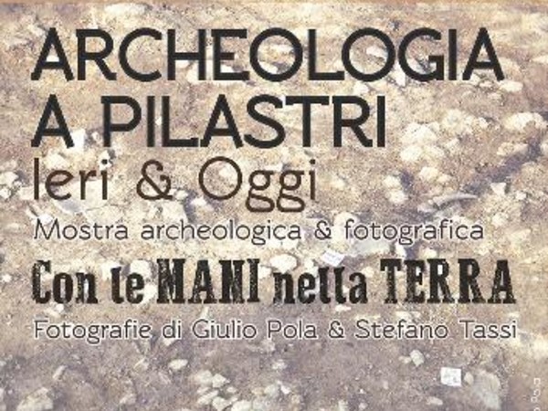 Archeologia a Pilastri ieri e oggi. Con le mani nella terra, Museo Archeologico Nazionale, Ferrara
