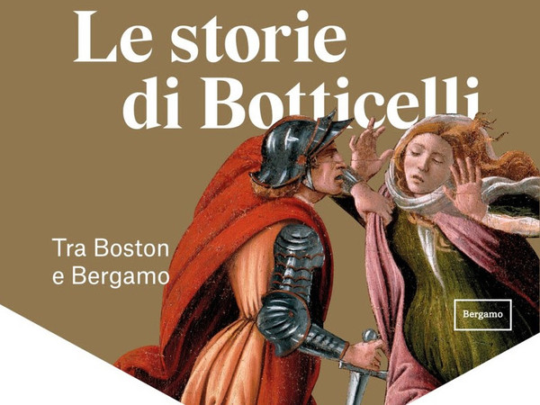 Le storie di Botticelli. Tra Boston e Bergamo, Accademia Carrara Bergamo Le storie di Botticelli. Tra Boston e Bergamo, Accademia Carrara Bergamo