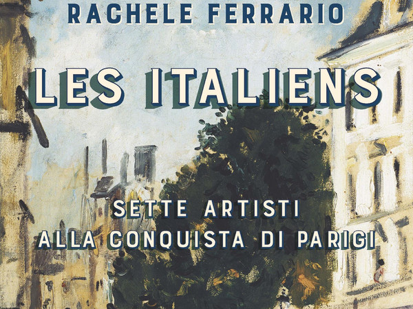 Les Italiens. Sette artisti alla conquista di Parigi di Rachele Ferrario 