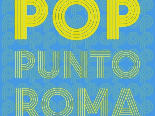 Pop Punto Roma, Fonderia delle Arti, Roma