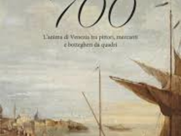 Io sono '700. L’anima di venezia tra pittori, mercanti e botteghe da quadri 