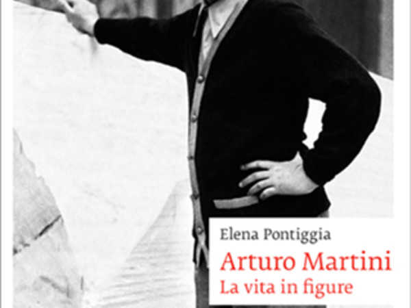 Elena Pontiggia. Arturo Martini. La vita in figure
