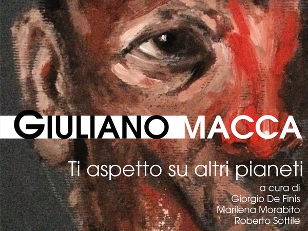 Giuliano Macca. Ti aspetto su altri pianeti, MAAM Museo dell’Altro e dell’Altrove, Roma