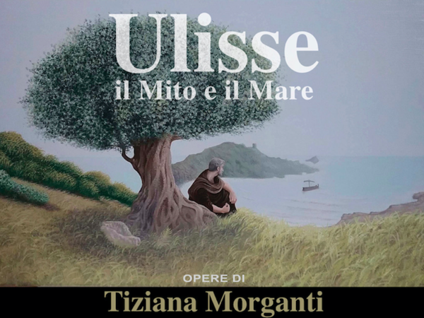 Ulisse. Il Mito e il Mare. Opere di Tiziana Morganti