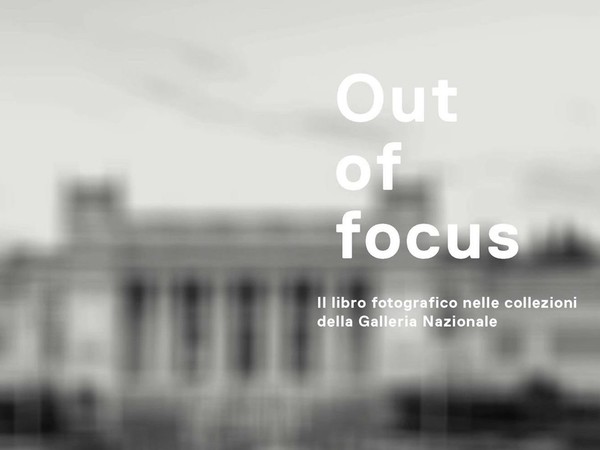 Out of focus. Il libro fotografico nelle collezioni della Galleria Nazionale, Roma