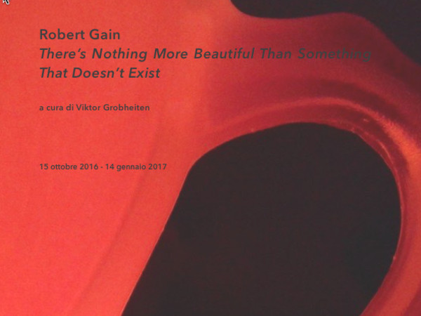 Robert Gain. There’s Nothing More Beautiful Than Something That Doesn’t Exist