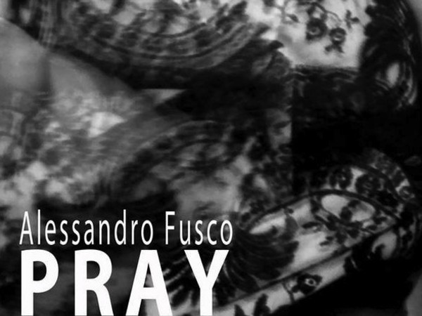 Alessandro Fusco. Pray, Officine Culturali di Bitonto