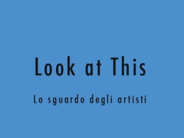 Look at This. Lo sguardo degli artisti, Galleria Giovanni Bonelli, Milano