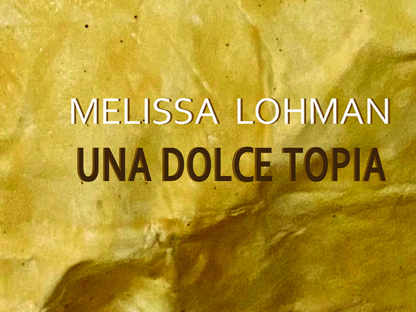 Melissa Lohman. Una dolce topia, Museo delle Mura, Roma