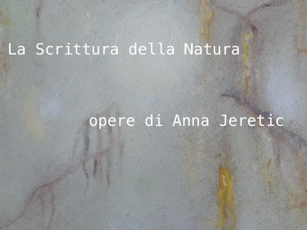 La scrittura della natura. Opere di Anna Jeretic