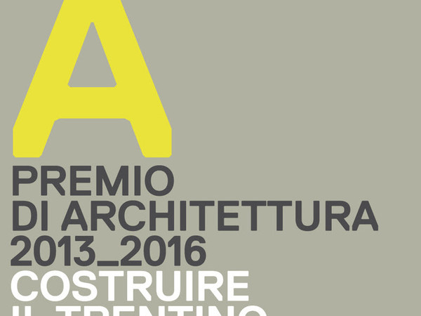 Costruire il Trentino. Premio di architettura 2013_2016, Galleria Civica di Trento
