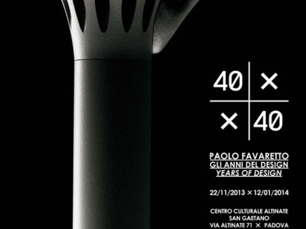 40 x 40 Paolo Favaretto. Gli anni del Design, Centro culturale Altinate San Gaetano, Padova