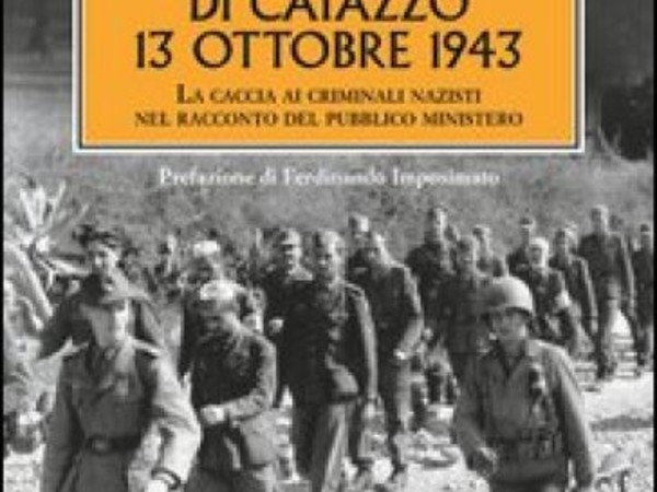 La strage di Caiazzo, 13 Ottobre 1943. La caccia ai criminali nazisti nel racconto del pubblico ministero