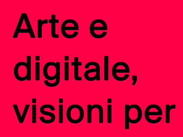 <em>Arte e digitale, visioni per un futuro in atto</em>