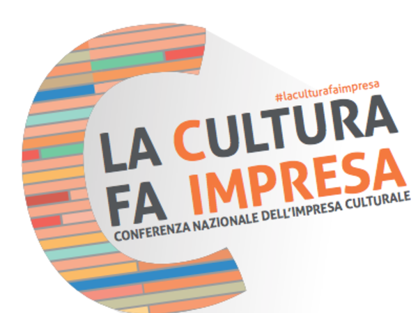 La Cultura fa Impresa. Conferenza Nazionale dell’Impresa Culturale