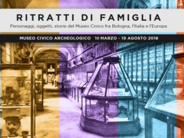 Ritratti di famiglia. Personaggi, oggetti, storie del Museo Civico fra Bologna, l'Italia, l'Europa