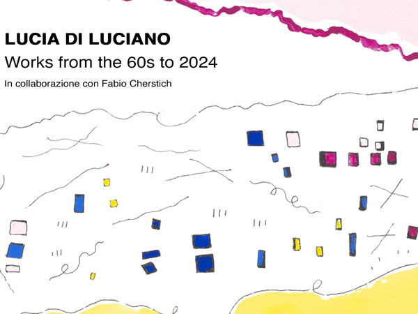 Lucia Di Luciano. Works from the 60s to 2024, Galleria 10 A.M. ART, Milano