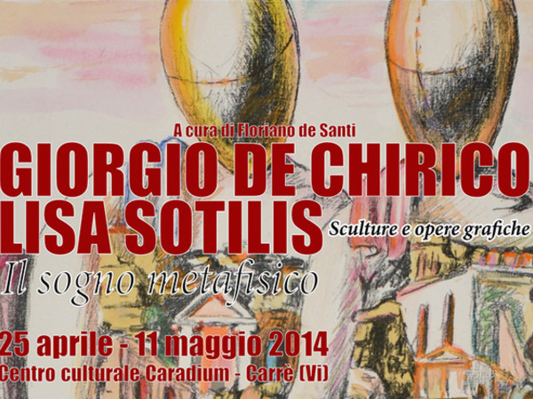 Giorgio De Chirico e Lisa Sotilis. Il sogno metafisico, Centro Culturale Caradium, Carrè (VI)