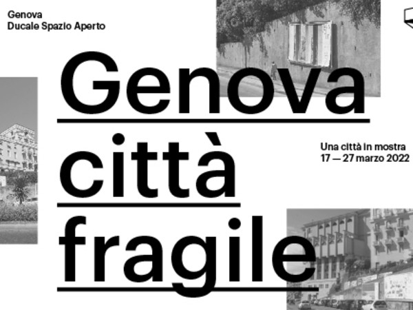 Genova Città Fragile. Una città in mostra, Palazzo Ducale, Genova