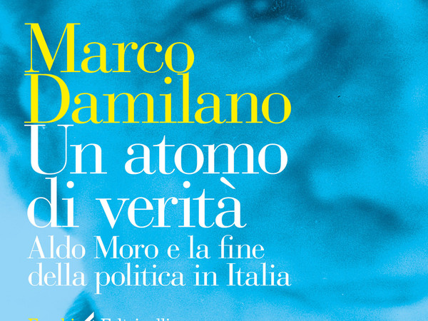 Un atomo di verità. Aldo Moro e la fine della politica in Italia di Marco Damilano