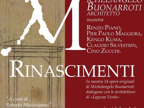 Rinascimenti. Michelangelo Buonarroti incontra Renzo Piano, Pier Paolo Maggiora, Kengo Kuma, Claudio Silvestrin, Cino Zucchi